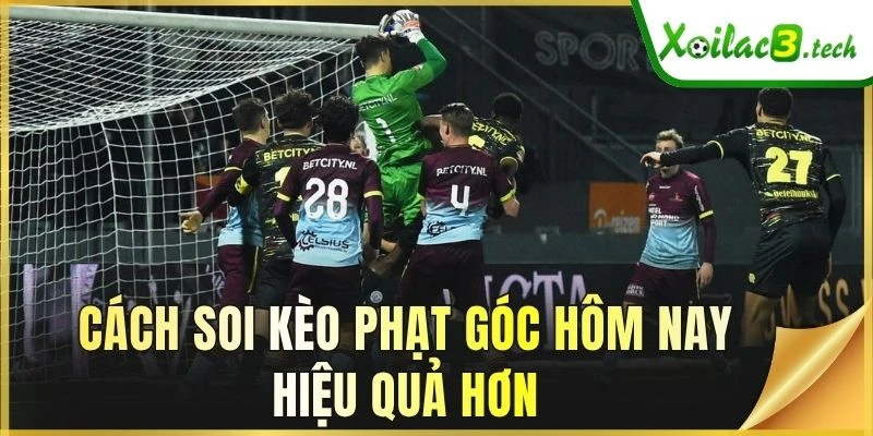 Cách soi kèo phạt góc hôm nay hiệu quả hơn
