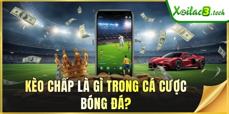 Kèo chấp là gì trong cá cược bóng đá?