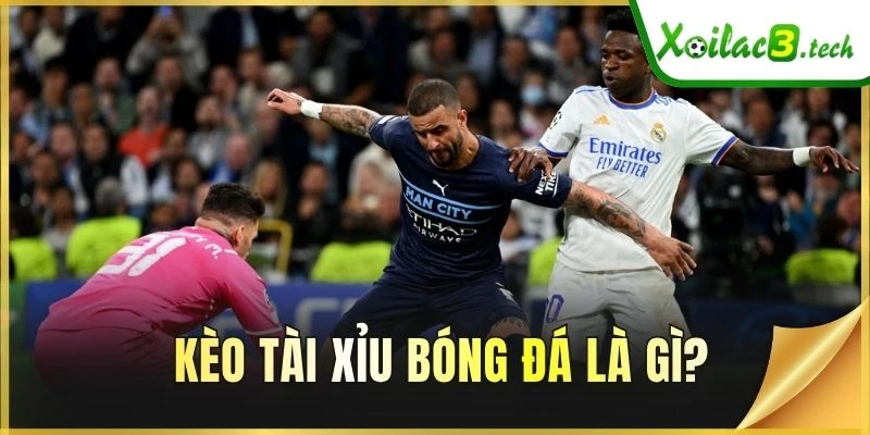 Kèo Tài Xỉu bóng đá là gì?
