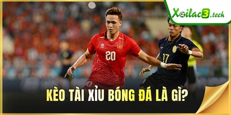 Kèo Tài Xỉu bóng đá là gì?
