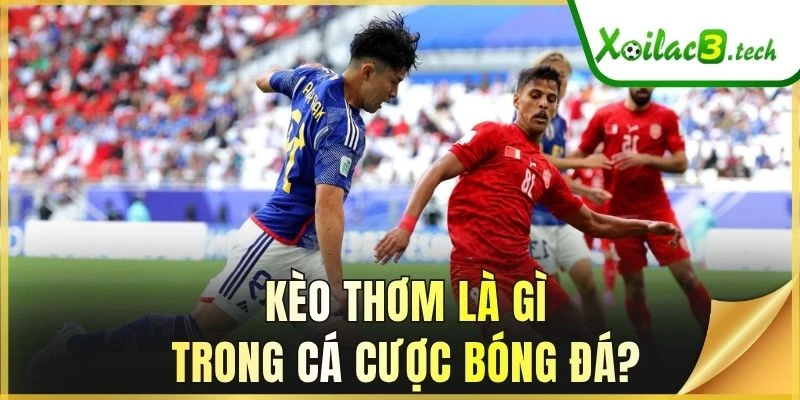 Kèo thơm là gì trong cá cược bóng đá?