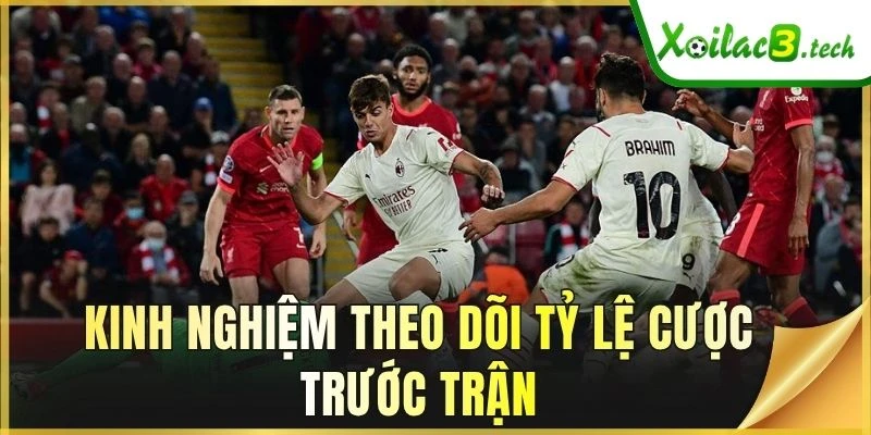 Kinh nghiệm theo dõi tỷ lệ cược trước trận
