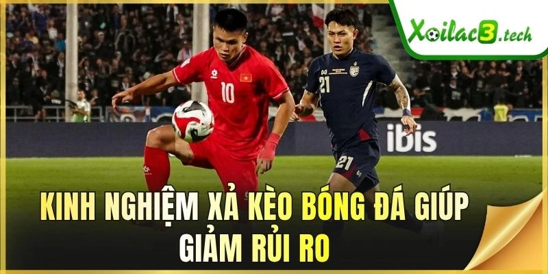 Kinh nghiệm xả kèo bóng đá giúp giảm rủi ro