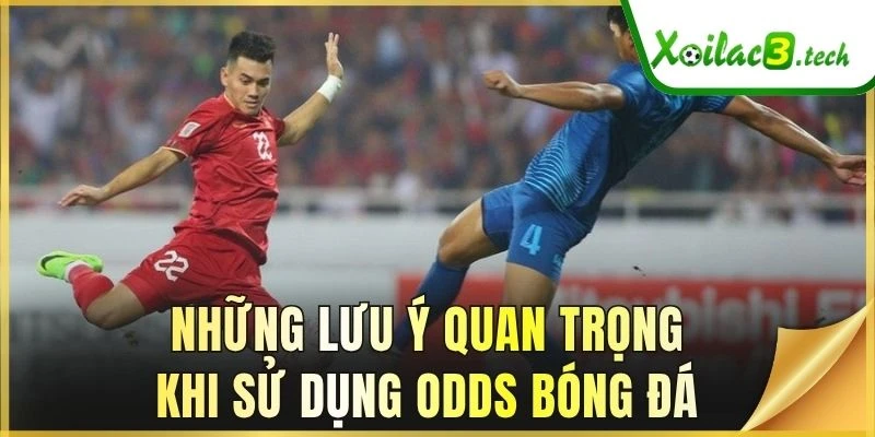 Những lưu ý quan trọng khi sử dụng odds bóng đá