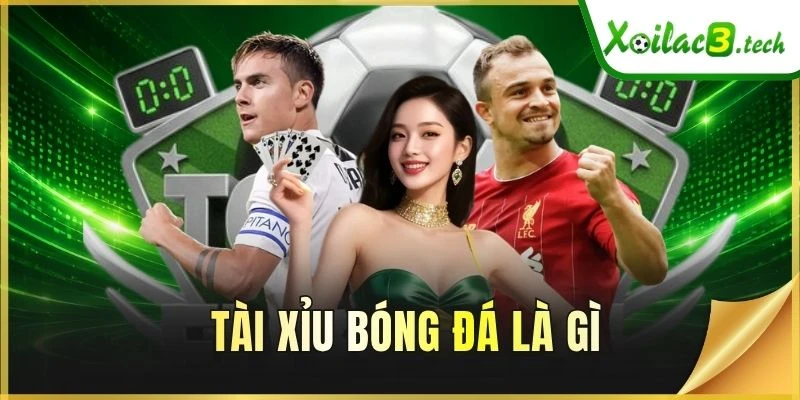 Tài Xỉu Bóng Đá Là Gì